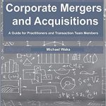 Corporate Mergers and Acquisitions: A Guide for Practitioners and Transaction Team Members (Inglese) Copertina flessibile – 19 set 2018