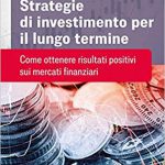 Strategie di investimento per il lungo termine. Come ottenere risultati positivi sui mercati finanziari Copertina flessibile – 14 set 2018