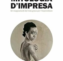 Mitologia d’impresa. Gli insegnamenti del mito greco per l’imprenditore Copertina flessibile – 8 dicembre 2023