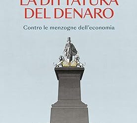 La dittatura del denaro. Contro le menzogne dell’economia Copertina flessibile – 12 gennaio 2024