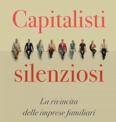 Capitalisti silenziosi. La rivincita delle imprese familiari Copertina flessibile – 9 febbraio 2024