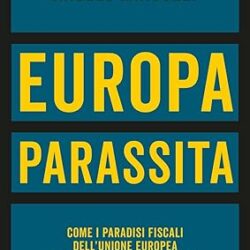 Europa parassita. Come i paradisi fiscali dell’Unione europea ci rendono tutti più poveri Copertina flessibile – 6 febbraio 2024