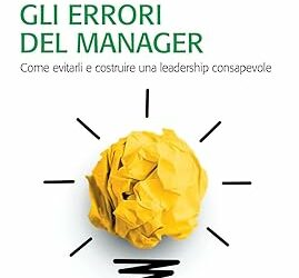 Gli errori del manager. Come evitarli e costruire una leadership consapevole Copertina flessibile – 9 febbraio 2024