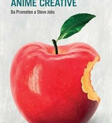 Anime creative. Da Prometeo a Steve Jobs Copertina flessibile – 1 marzo 2024