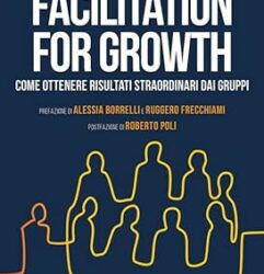 Facilitation for growth. Come ottenere risultati straordinari dai gruppi Copertina flessibile – 15 marzo 2024