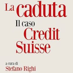 La caduta. Il caso Credit Suisse Copertina flessibile – 15 marzo 2024