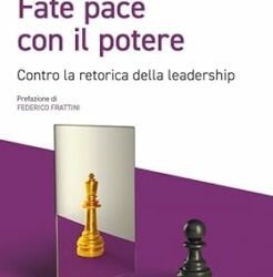 Fate pace con il potere. Contro la retorica della leadership Copertina flessibile – 19 aprile 2024