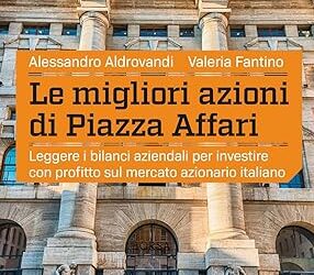 Le migliori azioni di Piazza Affari. Leggere i bilanci aziendali per investire con profitto sul mercato azionario italiano