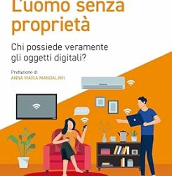 L’uomo senza proprietà. Chi possiede veramente gli oggetti digitali? Copertina flessibile – 14 giugno 2024