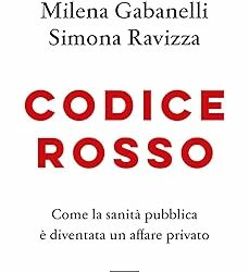 Codice rosso. Come la sanità pubblica è diventata un affare privato