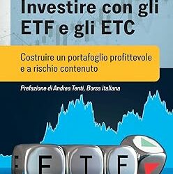 Investire con gli ETF e gli ETC. Costruire un portafoglio profittevole e a rischio contenuto