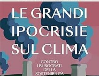 Le grandi ipocrisie sul clima: contro i burocrati della sostenibilità e i nuovi negazionisti del clima