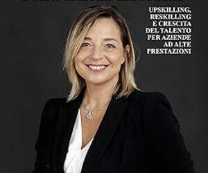 Il futuro della leadership: upskilling, reskilling e crescita del talento per aziende ad alte prestazioni