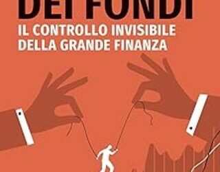 Nelle mani dei fondi. Il controllo invisibile della grande finanza