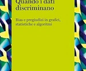 Quando i dati discriminano. Bias e pregiudizi in grafici, statistiche e algoritmi