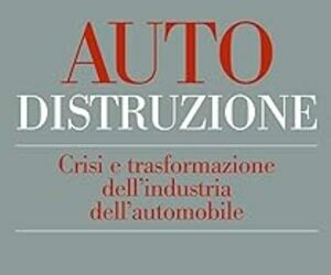 Auto-distruzione. Crisi e trasformazione dell’industria dell’automobile