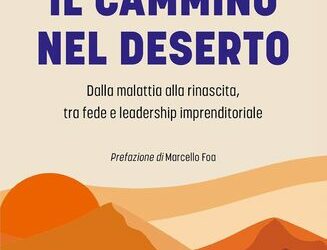 Il cammino nel deserto. Dalla malattia alla rinascita, tra fede e leadership imprenditoriale