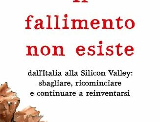 Il fallimento non esiste. Dall’Italia alla Silicon Valley: sbagliare, ricominciare e continuare a reinventarsi